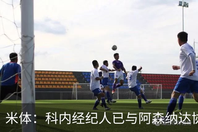米体：科内经纪人已与阿森纳达协议，罗马要价5000万欧才放人