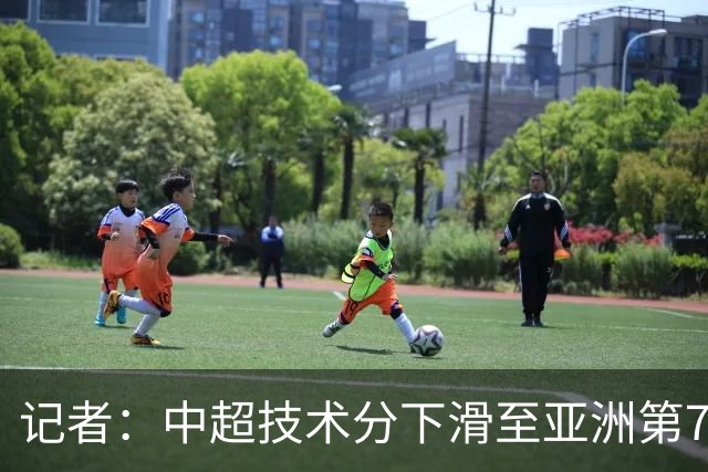 记者：中超技术分下滑至亚洲第7 亚冠席位变为2+2
