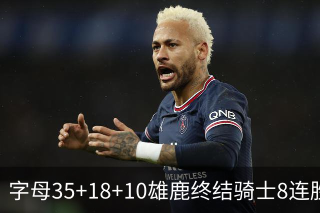 字母35+18+10雄鹿终结骑士8连胜 灰熊扑灭热火